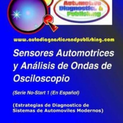 Sensores Automotrices y Anlisis de Ondas de Osciloscopio Estrategias de Diagnostico de Sistemas Modernos Automotrices Volume 1