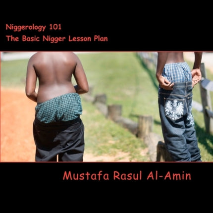 Niggerology 101 (The Basic Nigger Lesson Plan): The Truth About The Word Nigger And Them Niggers