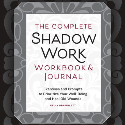 The Complete Shadow Work Workbook & Journal: Exercises and Prompts to Prioritize Your Well-Being and Heal Old Wounds