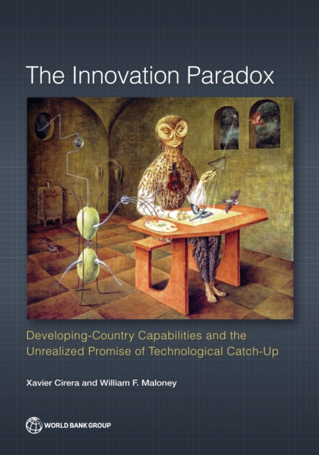 The Innovation Paradox  DevelopingCountry Capabilities and the Unrealized Promise of Technological CatchUp
