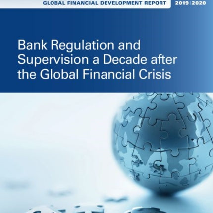 Global Financial Development Report 20192020  Bank Regulation and Supervision a Decade after the Global Financial Crisis
