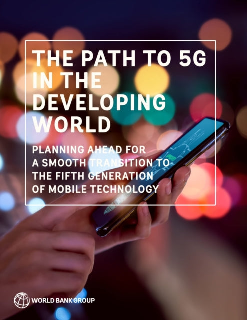 The Path to 5G in the Developing World: Planning Ahead for a Smooth Transition to the Fifth Generation of Mobile Technology