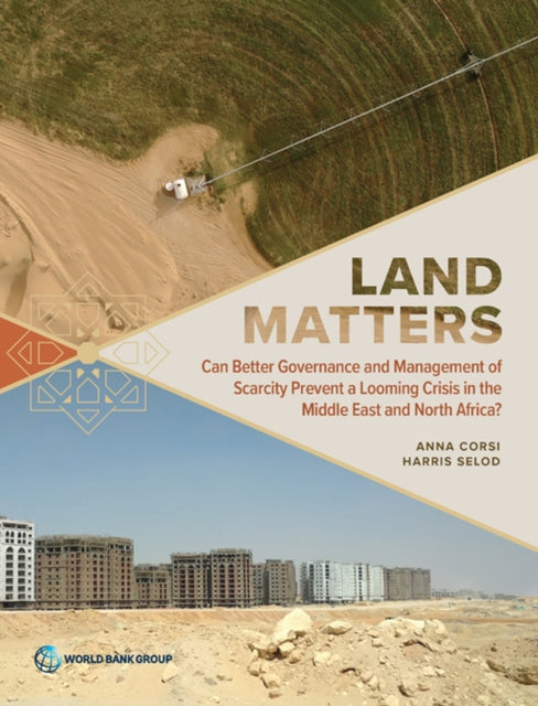 Land Matters  Can Better Governance and Management of Scarcity Prevent a Looming Crisis in the Middle East and North Africa