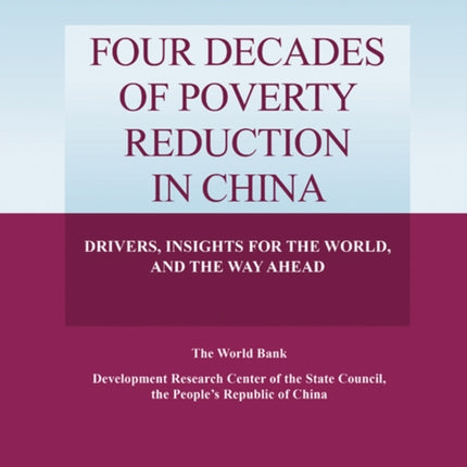 Four Decades of Poverty Reduction in China: Drivers, Insights for the World, and the Way Ahead