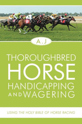 Thoroughbred Horse Handicapping and Wagering Using the Holy Bible of Horse Racing