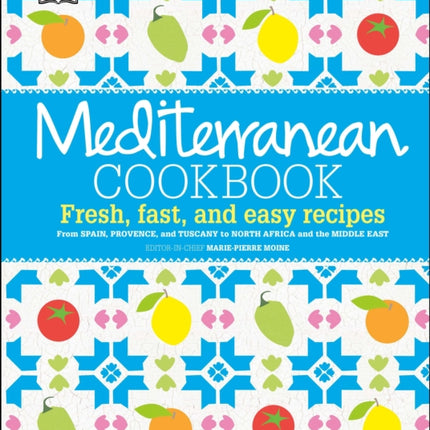 Mediterranean Cookbook: Fresh, Fast, and Easy Recipes from Spain, Provence, and Tuscany to North Africa