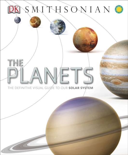 The Planets: The Definitive Visual Guide to Our Solar System