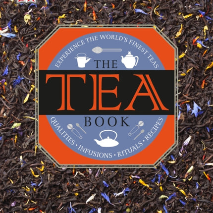 The Tea Book: Experience the World’s Finest Teas, Qualities, Infusions, Rituals, Recipes