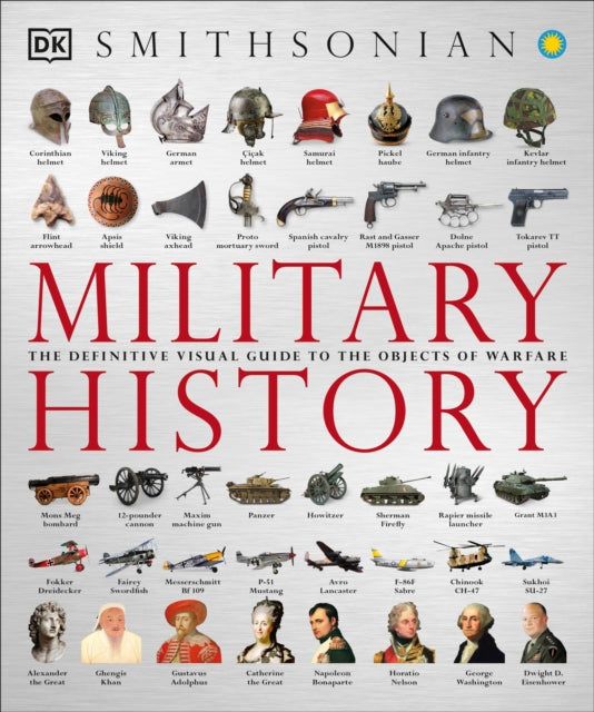 Military History: The Definitive Visual Guide to the Objects of Warfare