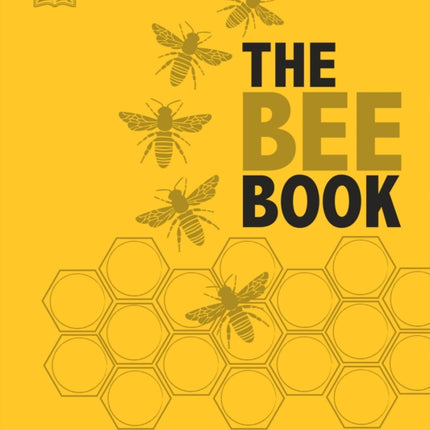 The Bee Book: Discover the Wonder of Bees and How to Protect Them for Generations to Come