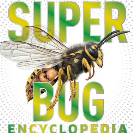 Super Bug Encyclopedia: The Biggest, Fastest, Deadliest Creepy-Crawlers on the Planet