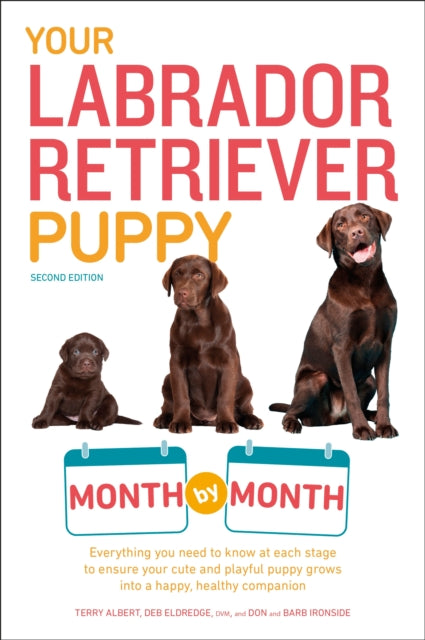 Your Labrador Retriever Puppy Month by Month, 2nd Edition: Everything You Need to Know at Each Stage of Development