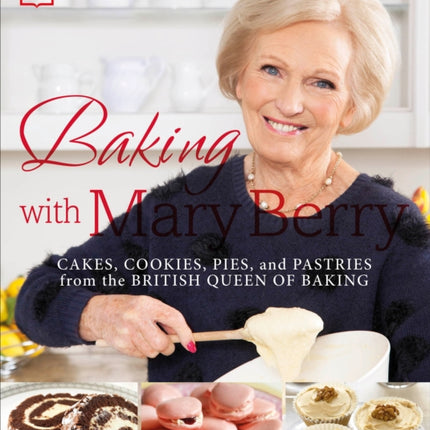 Baking with Mary Berry: Cakes, Cookies, Pies, and Pastries from the British Queen of Baking