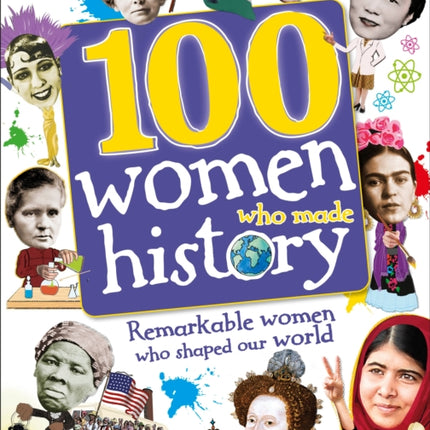 100 Women Who Made History: Remarkable Women Who Shaped Our World