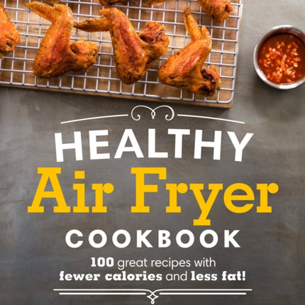 Healthy Air Fryer Cookbook: 100 Great Recipes with Fewer Calories and Less Fat