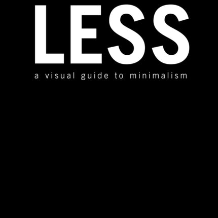 Less A Visual Guide to Minimalism