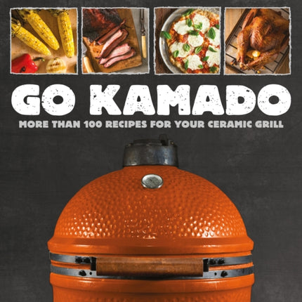 Go Kamado: More than 100 recipes for your ceramic grill