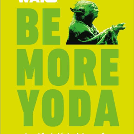 Star Wars: Be More Yoda: Mindful Thinking from a Galaxy Far Far Away