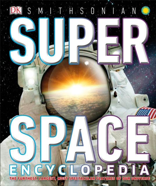 Super Space Encyclopedia: The Furthest, Largest, Most Spectacular Features of Our Universe