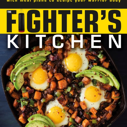 The Fighter's Kitchen: 100 Muscle-Building, Fat Burning Recipes, with Meal Plans to Sculpt Your Warrior