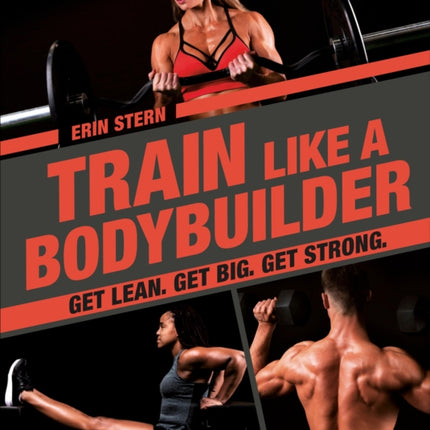 Train Like a Bodybuilder: Get Lean. Get Big. Get Strong.