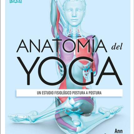 Anatomía del Yoga (Science of Yoga): Un estudio fisiológico postura a postura