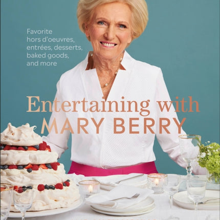 Entertaining with Mary Berry: Favorite Hors D'oeuvres, Entrées, Desserts, Baked Goods, and More