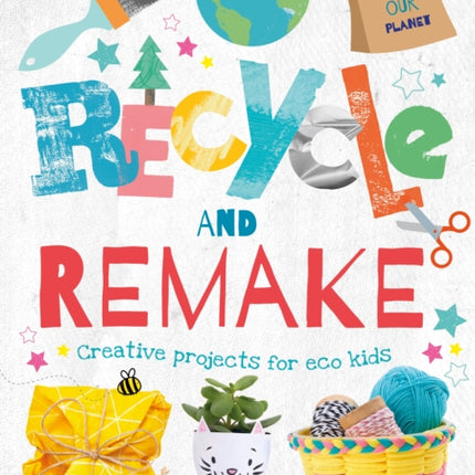 Recycle and Remake: Creative Projects for Eco Kids