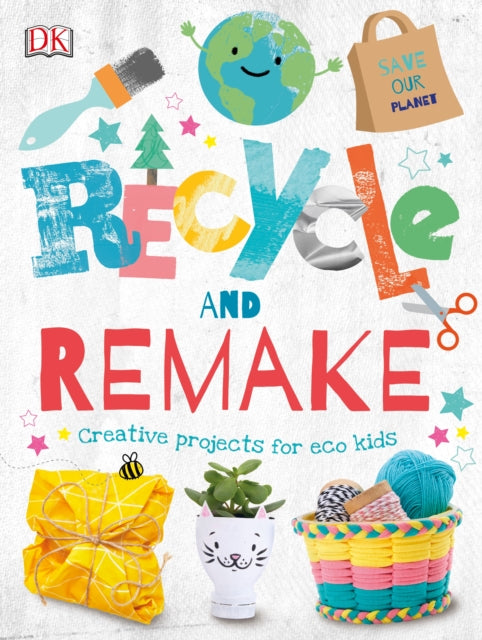 Recycle and Remake: Creative Projects for Eco Kids