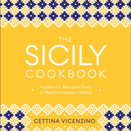 The Sicily Cookbook: Authentic Recipes from a Mediterranean Island