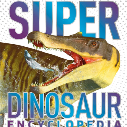 Super Dinosaur Encyclopedia: The Biggest, Fastest, Coolest Prehistoric Creatures