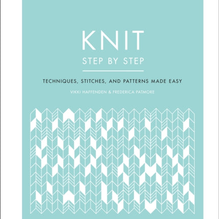 Knit Step by Step: Techniques, Stitches, and Patterns Made Easy