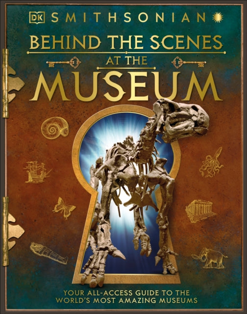 Behind the Scenes at the Museum: Your All-access Guide to the World's Amazing Museums