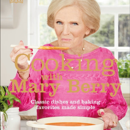 Cooking with Mary Berry: Classic Dishes and Baking Favorites Made Simple