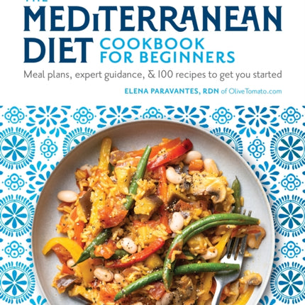 The Mediterranean Diet Cookbook for Beginners: Meal Plans, Expert Guidance, and 100 Recipes to Get You Started