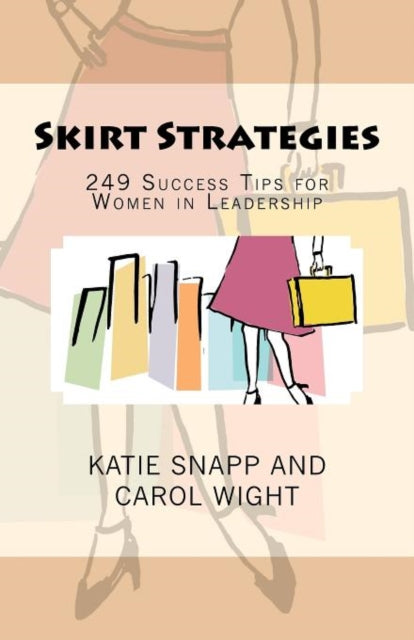 Skirt Strategies: 249 Success Tips for Women in Leadership