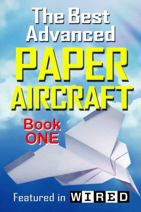 The Best Advanced Paper Aircraft Book 1 Long Distance Gliders Performance Paper Airplanes and Gliders with Landing Gear Volume 1