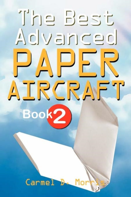 The Best Advanced Paper Aircraft Book 2 Gliding Performance and Unusual Paper Airplane Models Volume 2