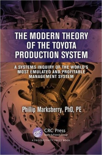 The Modern Theory of the Toyota Production System: A Systems Inquiry of the World's Most Emulated and Profitable Management System