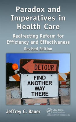 Paradox and Imperatives in Health Care: Redirecting Reform for Efficiency and Effectiveness, Revised Edition