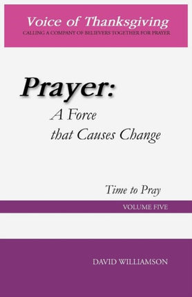 Prayer A Force that Causes Change Time to Pray Volume 5