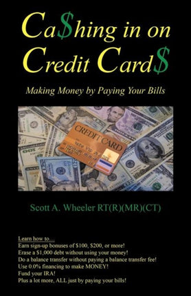 Cashing in on Credit Cards Making Money by Paying Your Bills Scott A Wheeler Rt R MRCT