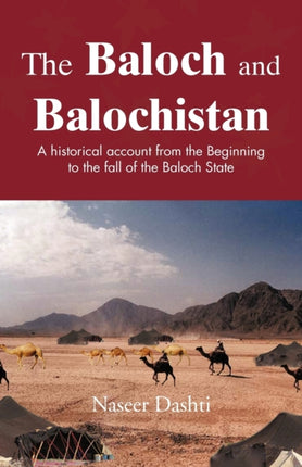 The Baloch and Balochistan A Historical Account from the Beginning to the Fall of the Baloch State