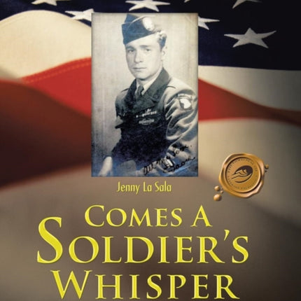 Comes a Soldiers Whisper A Collection of Wartime Letters with Reflection and Hope for the Future