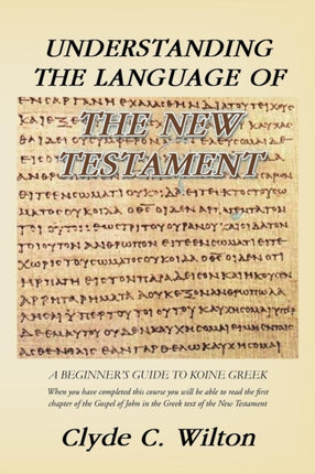 Understanding the Language of the New Testament A Beginners Guide to Koine Greek