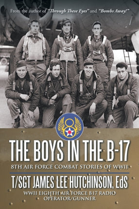 The Boys in the B17 8TH AIR FORCE COMBAT STORIES OF WWII