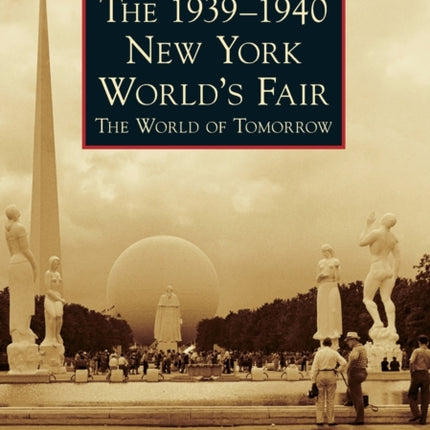 The 1939-1940 New York World's Fair: The World of Tomorrow