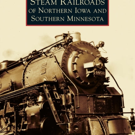 Steam Railroads of Northern Iowa and Southern