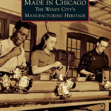 Made in Chicago The Windy Citys Manufacturing