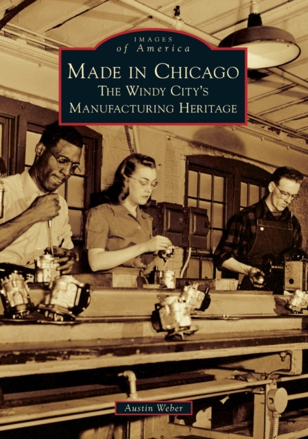 Made in Chicago The Windy Citys Manufacturing